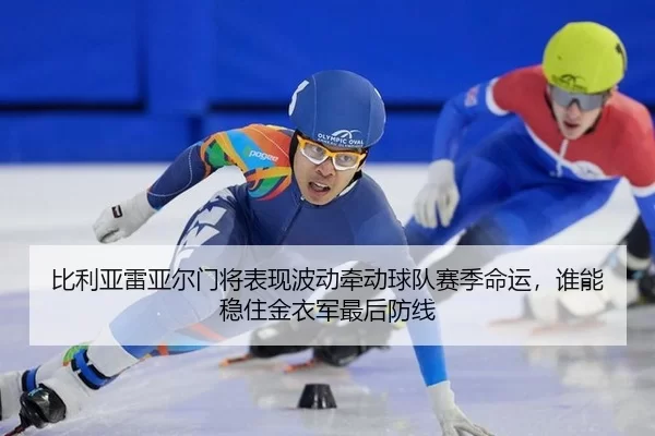 bi-li-ya-lei-ya-er-men-jiang-biao-xian-bo-dong-qian-dong-qiu-dui-sai-ji-ming-yun-shui-neng-wen-zhu-jin-yi-jun-zui-hou-2-498.jpg